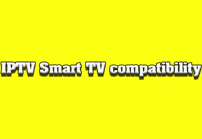 IPTV and Smart TVs: Compatibility and Setup