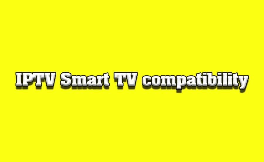 IPTV and Smart TVs: Compatibility and Setup