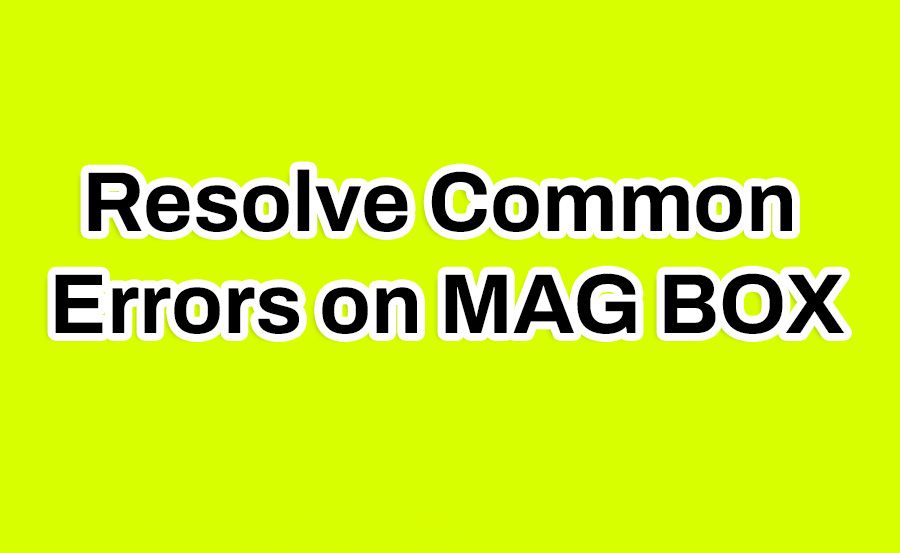 How to Resolve Common Errors During MAG Updates