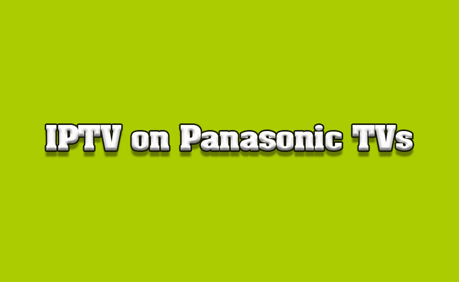 How to Use IPTV on Panasonic TVs Without External Devices